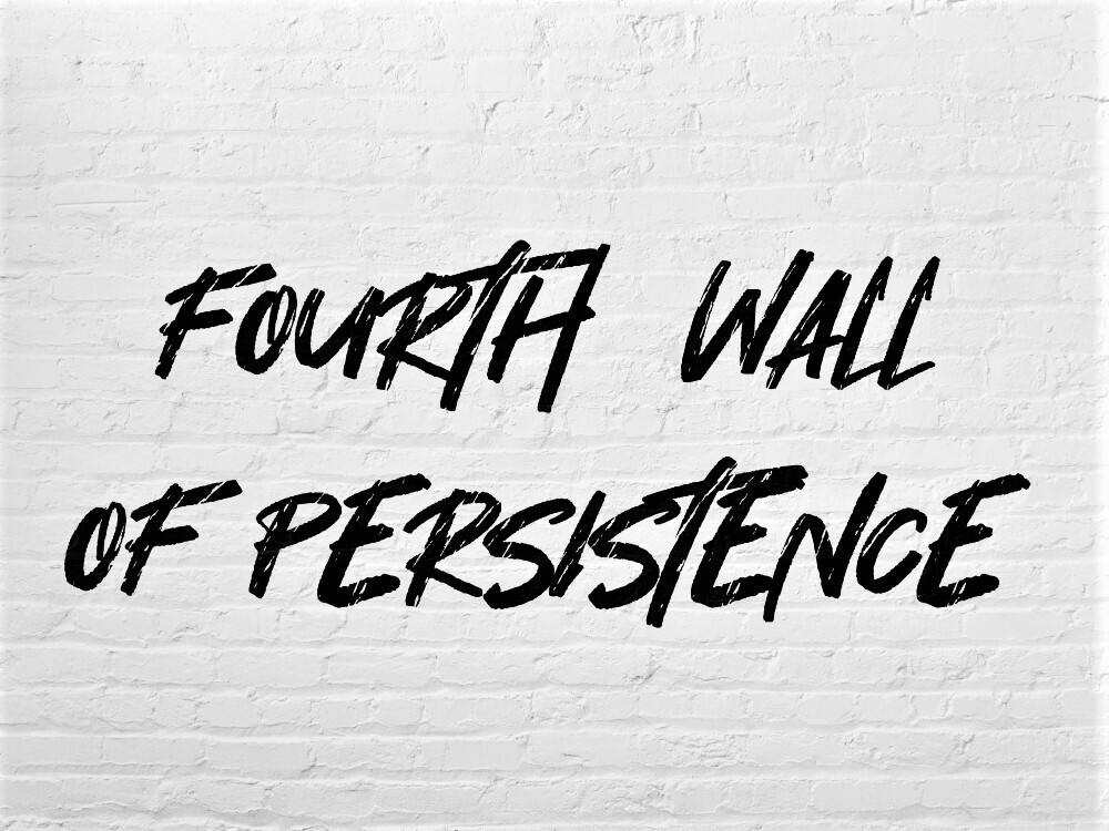 FOURTH WALL OF PERSISTENCE